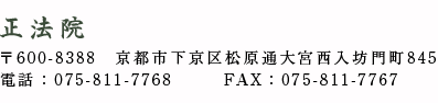 京都　正法院｜京都市下京区松原通大宮西入坊門町845　TEL 075-811-7768 FAX 075-811-7767